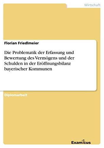 9783867467971: Die Problematik der Erfassung und Bewertung des Vermgens und der Schulden in der Erffnungsbilanz bayerischer Kommunen