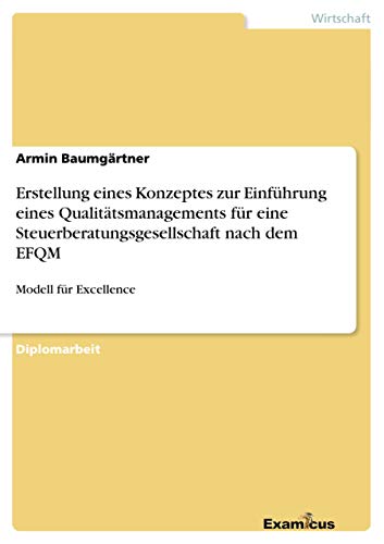 Stock image for Erstellung eines Konzeptes zur Einfhrung eines Qualittsmanagements fr eine Steuerberatungsgesellschaft nach dem EFQM: Modell fr Excellence (German Edition) for sale by Lucky's Textbooks