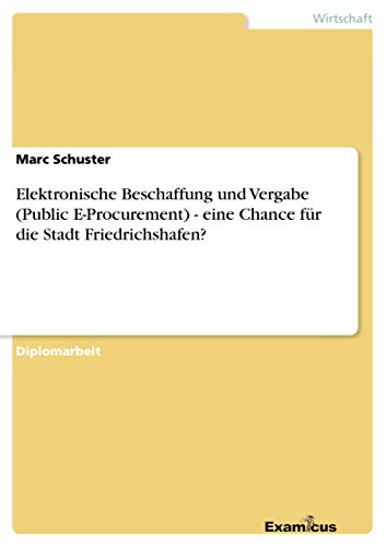Elektronische Beschaffung und Vergabe (Public E-Procurement) - eine Chance fÃ¼r die Stadt Friedrichshafen? (German Edition) (9783867469081) by Schuster, Marc