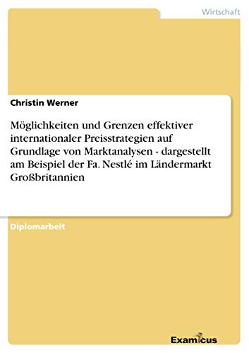 9783867469159: Mglichkeiten und Grenzen effektiver internationaler Preisstrategien auf Grundlage von Marktanalysen - dargestellt am Beispiel der Fa. Nestl im Lndermarkt Grobritannien (German Edition)