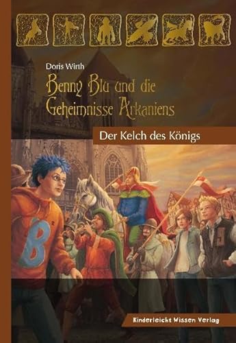 Benny Blu und die Geheimnisse Arkaniens. Der Kelch des Königs (Benny Blu - Fantasy Roman) : Der Kelch des Königs - Doris Wirth