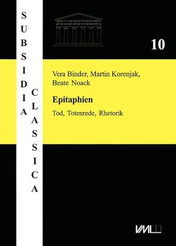Epitaphien: Tod, Totenrede, Rhetorik. Auswahl, Übersetzung und Kommentar (Subsidia Classica). - Binder, Vera, Beate Noack und Martin Korenjak