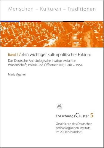 9783867573870: ForschungsCluster 5. "Ein wichtiger kulturpolitischer Faktor": Das Deutsche Archologische Institut zwischen Wissenschaft, Politik und ffentlichkeit, 1918 bis 1954: 7