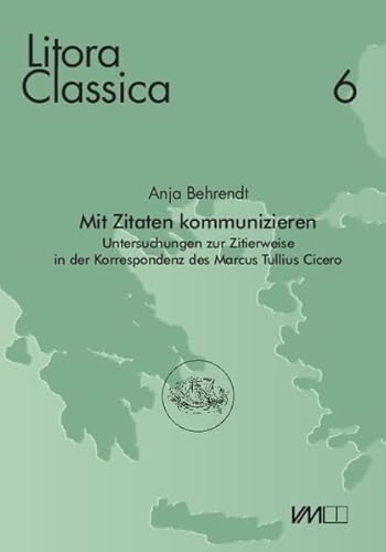 9783867574761: Mit Zitaten kommunizieren: Untersuchungen zur Zitierweise in der Korrespondenz des Marcus Tullius Cicero