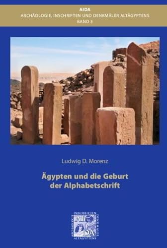 Ägypten und die Geburt der Alphabetschrift : Mit Fotografien von Amr El Hawary, David Sabel und Uta Siffert - Ludiwg D. Morenz