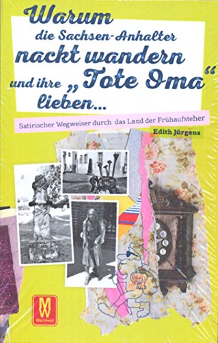 Beispielbild fr Warum die Sachsen-Anhalter nackt wandern und ihre "Tote Oma" lieben: Satirischer Wegweiser durch das Land der Frhaufsteher zum Verkauf von medimops