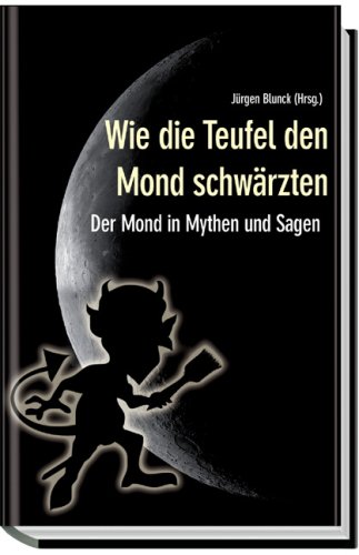 Stock image for Wie die Teufel den Mond schwrzten. Der Mond in Mythen und Sagen for sale by Bernhard Kiewel Rare Books