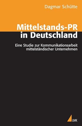 Mittelstands-PR in Deutschland: Eine Studie zur Kommunikationsarbeit mittelständischer Unternehmen - Dagmar, Schütte