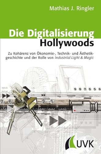 9783867642231: Die Digitalisierung Hollywoods: Zu Kohrenz von konomie-, Technik- und sthetikgeschichte und der Rolle von Industrial Light & Magic