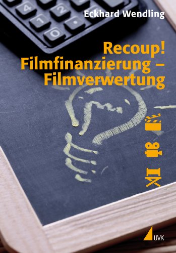Recoup! Filmfinanzierung - Filmverwertung: Grundlagen und Beispiele - Eckhard Wendling