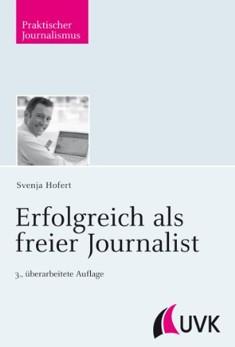 Erfolgreich als freier Journalist. Reihe Praktischer Journalismus ; Bd. 53