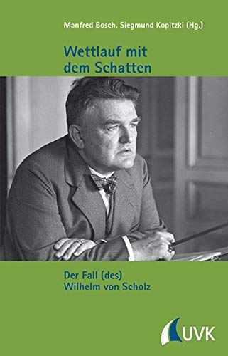 Wettlauf mit dem Schatten : Der Fall (des) Wilhelm von Scholz. Kleine Schriftenreihe des Stadtarchivs Konstanz ; Bd. 15. (ISBN 9783810017376)