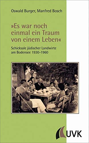 Es war noch einmal ein Traum von einem Leben«: Schicksale jüdischer Landwirte am Bodensee 1930-1960 - Burger, Oswald, Bosch, Manfred
