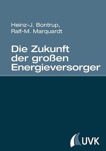Die Zukunft der großen Energieversorger - Bontrup, Heinz-J. und Ralf-M. Marquardt