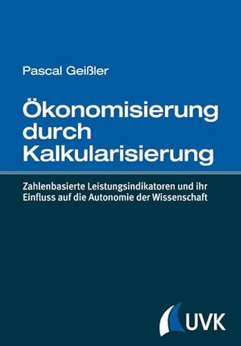 9783867646772: konomisierung durch Kalkularisierung. Zahlenbasierte Leistungsindikatoren und ihr Einfluss auf die Autonomie der Wissenschaft