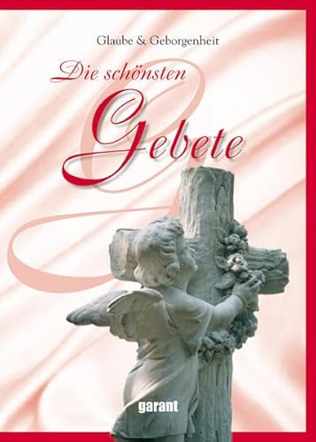 Die schönsten Gebete - Glaube und Geborgenheit