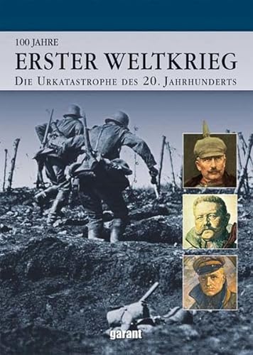 100 Jahre Erster Weltkrieg - Die Urkatastrophe des 20. Jahrhunderts; Mit zahlreichen Abbildungen - Garant Verlag