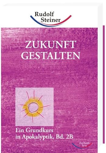 Zukunft gestalten. Ein Grundkurs in Apokalyptik, Bd. 2B. - Steiner, Rudolf