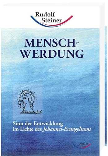 Menschwerdung: Sinn der Entwicklung im Lichte des Johannes-Evangeliums - Rudolf Steiner