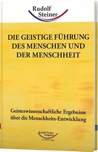 Die geistige Führung des Menschen und der Menschheit: Geisteswissenschaftliche Ergebnisse über die Menschheits-Entwicklung - Steiner, Rudolf