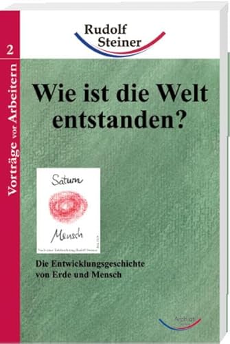 Wie ist die Welt entstanden?: VortrÃ¤ge vor Arbeitern 02. Die wahre Entstehungsgeschichte von Erde und Mensch (9783867721028) by Steiner, Rudolf