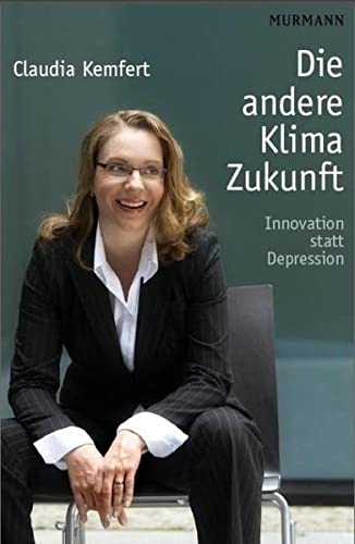 Die andere Klima-Zukunft : Innovation statt Depression - Claudia Kemfert