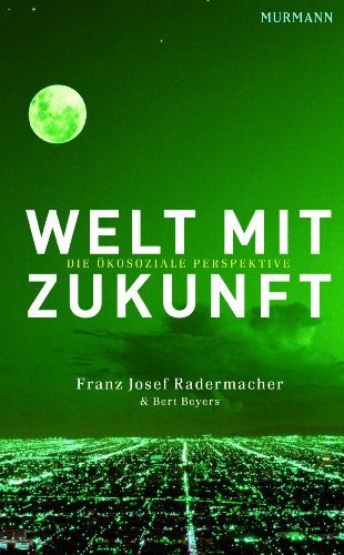 Welt mit Zukunft : Die ökosoziale Perspektive - Franz Josef Radermacher