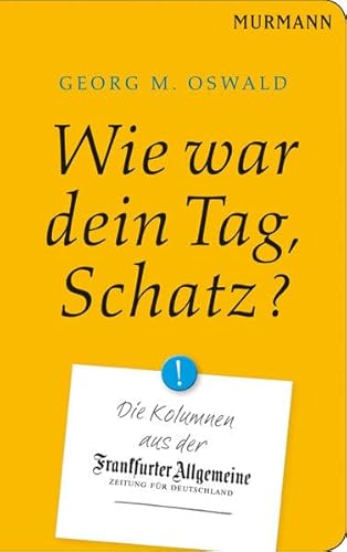 Beispielbild fr Wie war Dein Tag, Schatz? Die Kolumnen aus der FAZ zum Verkauf von medimops