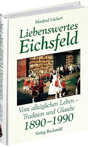 Stock image for Liebenswertes Eichsfeld: Vom alltglichen Leben im Dorf - Tradition und Glaube 1890 - 1990: Vom alltglichen Leben - Tradition und Glaube 1890 - 1990 for sale by medimops