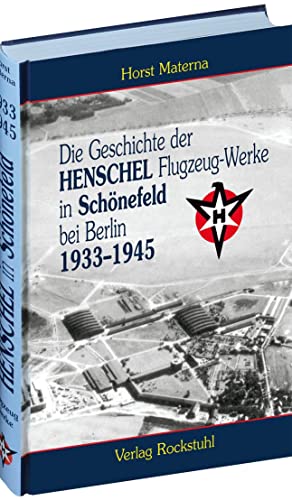 Die Geschichte der Henschel Flugzeug-Werke A.G. in SchÃ nefeld bei Berlin 1933 bis 1945 -Language: german - Materna, Horst