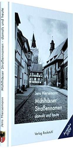 Mühlhäuser Straßennamen damals und heute: Ein Lexikon zur Stadtgeschichte von Mühlhausen/Thür - Jens Hiersemann