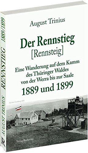 Der Rennstieg [Rennsteig] 1889 und 1899: Eine Wanderung auf dem Kamm des Thüringer Waldes von der Werra bis zur Saale