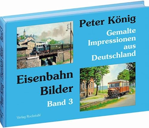 9783867773300: PETER KNIG - EISENBAHN BILDER - Band 3: Gemalte Impressionen aus Deutschland