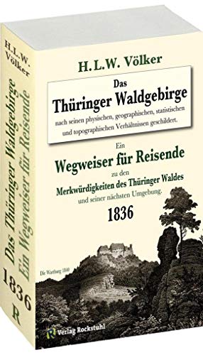 Das Thüringer Waldgebirge 1836 nach seinen physischen, geographischen, statistischen und topographischen Verhältnissen geschildert. : Ein Wegweiser für Reisende zu den Merkwürdigkeiten des Thüringer Waldes und seiner nächsten Umgebung.[Ohne die Karte] - H L W Völker