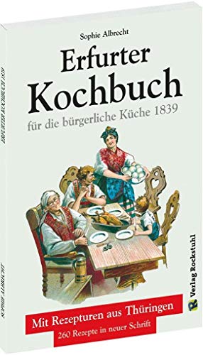 Beispielbild fr ERFURTER KOCHBUCH fr die brgerliche Kche 1839: Mit Rezepturen aus Thringen. 260 Rezepte neu gesetzt. zum Verkauf von medimops