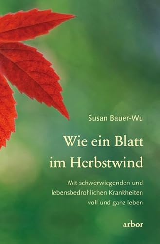 Beispielbild fr Wie ein Blatt im Herbstwind: Mit schwerwiegenden und lebensbedrohlichen Krankheiten voll und ganz leben zum Verkauf von medimops