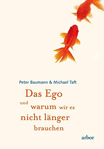 Das Ego und warum wir es nicht länger brauchen - Baumann, Peter, Taft, Michael