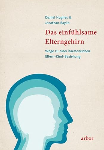 Das einfühlsame Elterngehirn : Wege zu einer harmonischen Eltern-Kind-Beziehung - Daniel Hughes