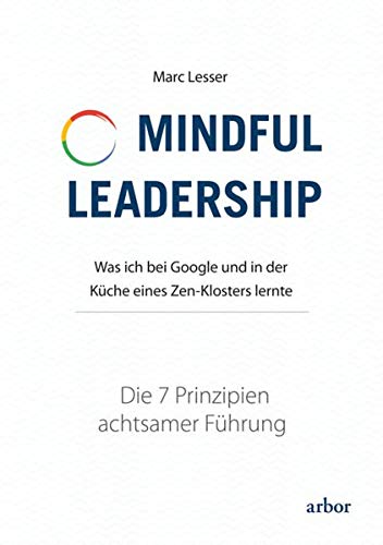 9783867812740: Mindful Leadership - die 7 Prinzipien achtsamer Fhrung: Was ich bei Google und in der Kche eines Zen-Klosters lernte