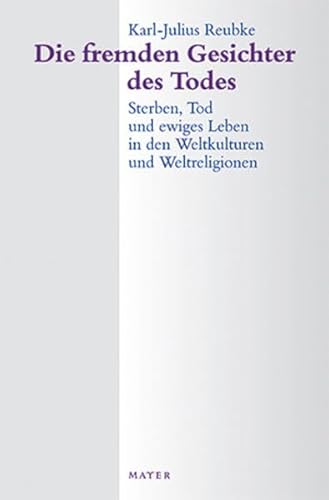 Stock image for Die fremden Gesichter des Todes: Sterben, Tod und ewiges Leben in den Weltkulturen und Weltreligionen for sale by GF Books, Inc.