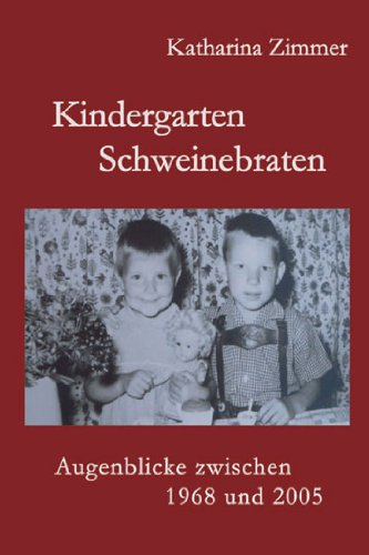 Stock image for Kindergarten, Schweinebraten: Augenblicke zwischeen 1968 und 2005 for sale by medimops