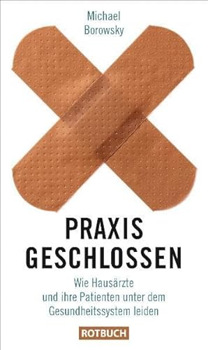 Beispielbild fr Praxis geschlossen - Wie Hausrzte und ihre Patienten unter dem Gesundheitssystem leiden zum Verkauf von Versandantiquariat Jena