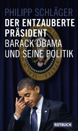 Der entzauberte Präsident: Barack Obama und seine Politik - Philipp, Schläger