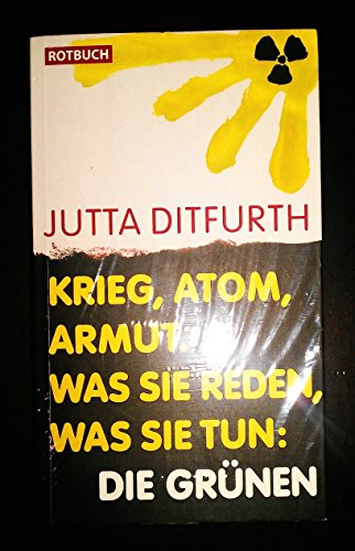 Beispielbild fr Krieg, Atom, Armut. Was sie reden, was sie tun: Die Grnen zum Verkauf von medimops