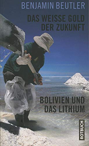 Das weiße Gold der Zukunft : Bolivien und das Lithium - Benjamin Beutler