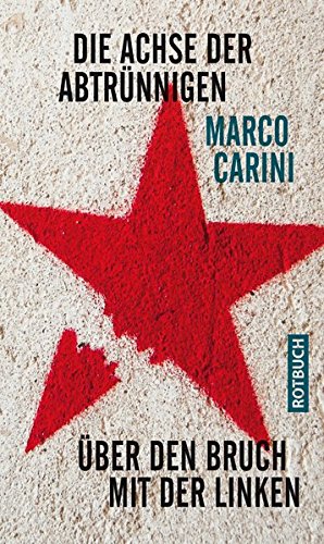 Die Achse der Abtrünnigen : Über den Bruch mit der Linken - Marco Carini