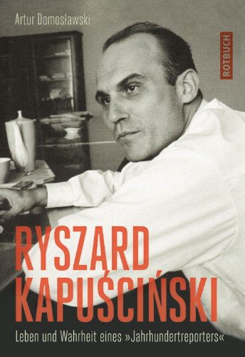 Ryszard Kapuscinski, Leben und Wahrheit eines Jahrhundertreporters, - Domoslawski, Artur,