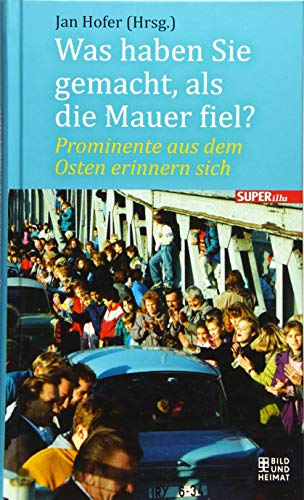 Beispielbild fr Was haben Sie gemacht, als die Mauer fiel? Prominente aus dem Osten erinnern sich (Bild und Heimat Buch) zum Verkauf von Leserstrahl  (Preise inkl. MwSt.)