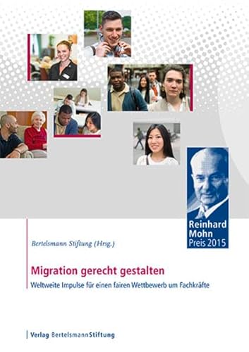 Imagen de archivo de Migration gerecht gestalten: Weltweite Impulse fr einen fairen Wettbewerb um Fachkrfte - Reinhard Mohn Preis 2015 a la venta por medimops