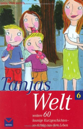 Tanjas Welt 6: Weitere 60 launige Kurzgeschichten - so richtig aus dem Leben - Wekwerth, Tanja, Bücker, Jutta